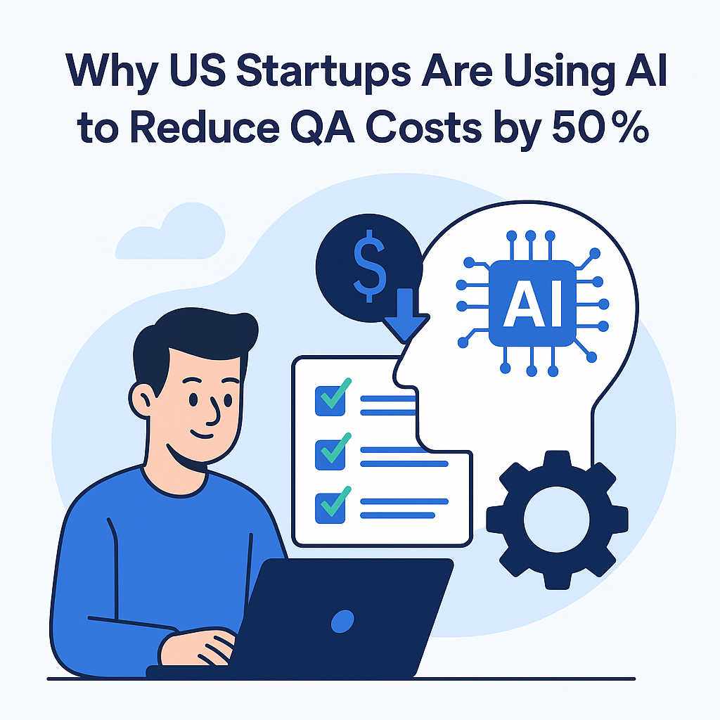 Why IT Startups in the USA Are Using AI to Reduce QA Costs by 50% ?